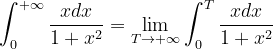 \dpi{120} \int_{0}^{+\infty }\frac{xdx}{1+x^{2}}=\lim_{T\rightarrow +\infty }\int_{0}^{T}\frac{xdx}{1+x^{2}}